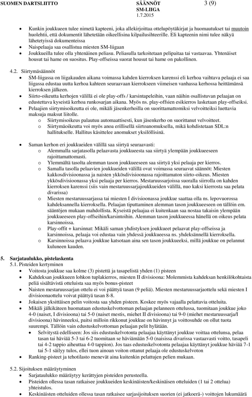 Peliasulla tarkoitetaan pelipaitaa tai vastaavaa. Yhtenäiset housut tai hame on suositus. Play-offseissa suorat housut tai hame on pakollinen. 4.2.