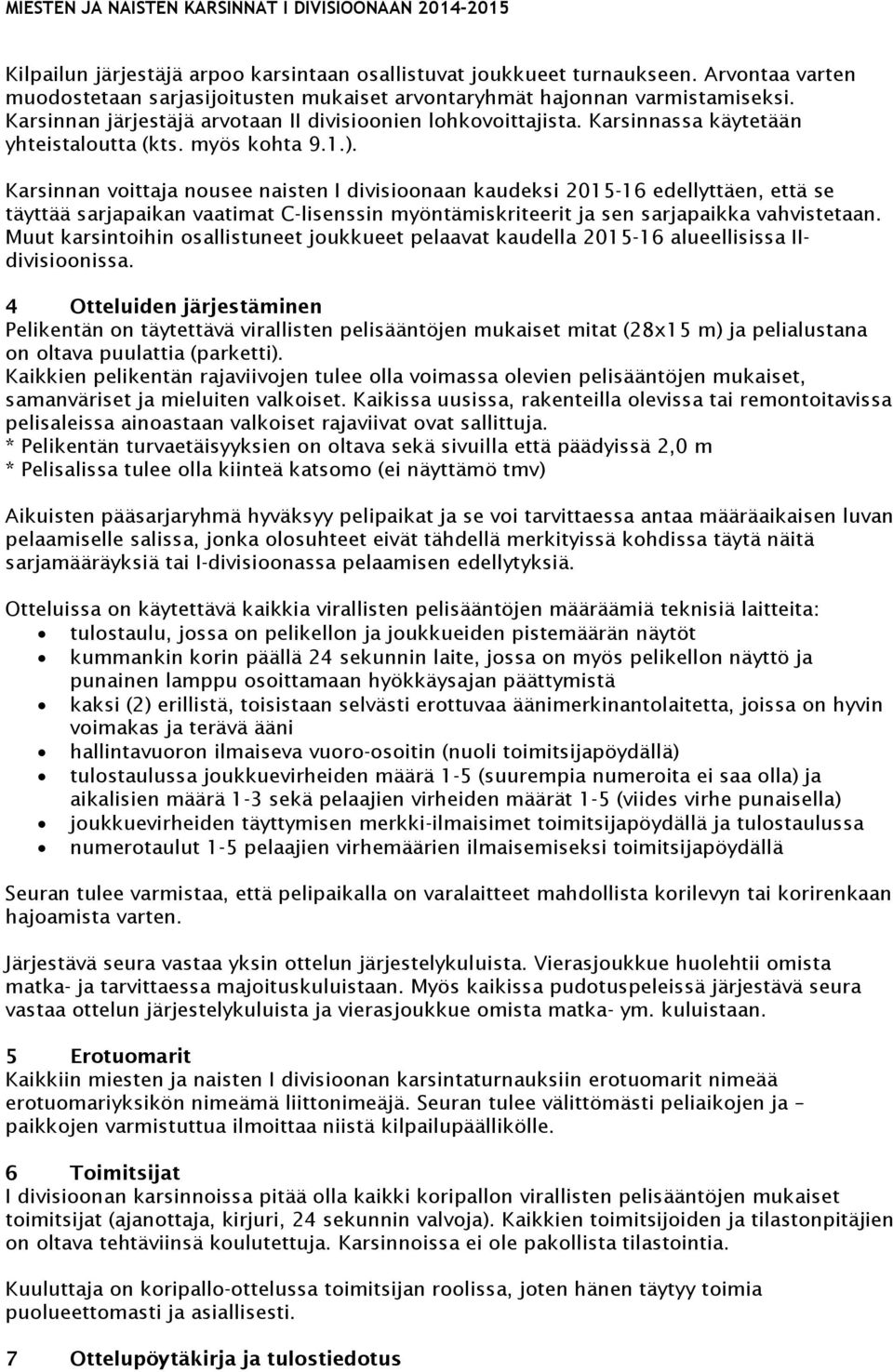 Karsinnan voittaja nousee naisten I divisioonaan kaudeksi 2015-16 edellyttäen, että se täyttää sarjapaikan vaatimat C-lisenssin myöntämiskriteerit ja sen sarjapaikka vahvistetaan.