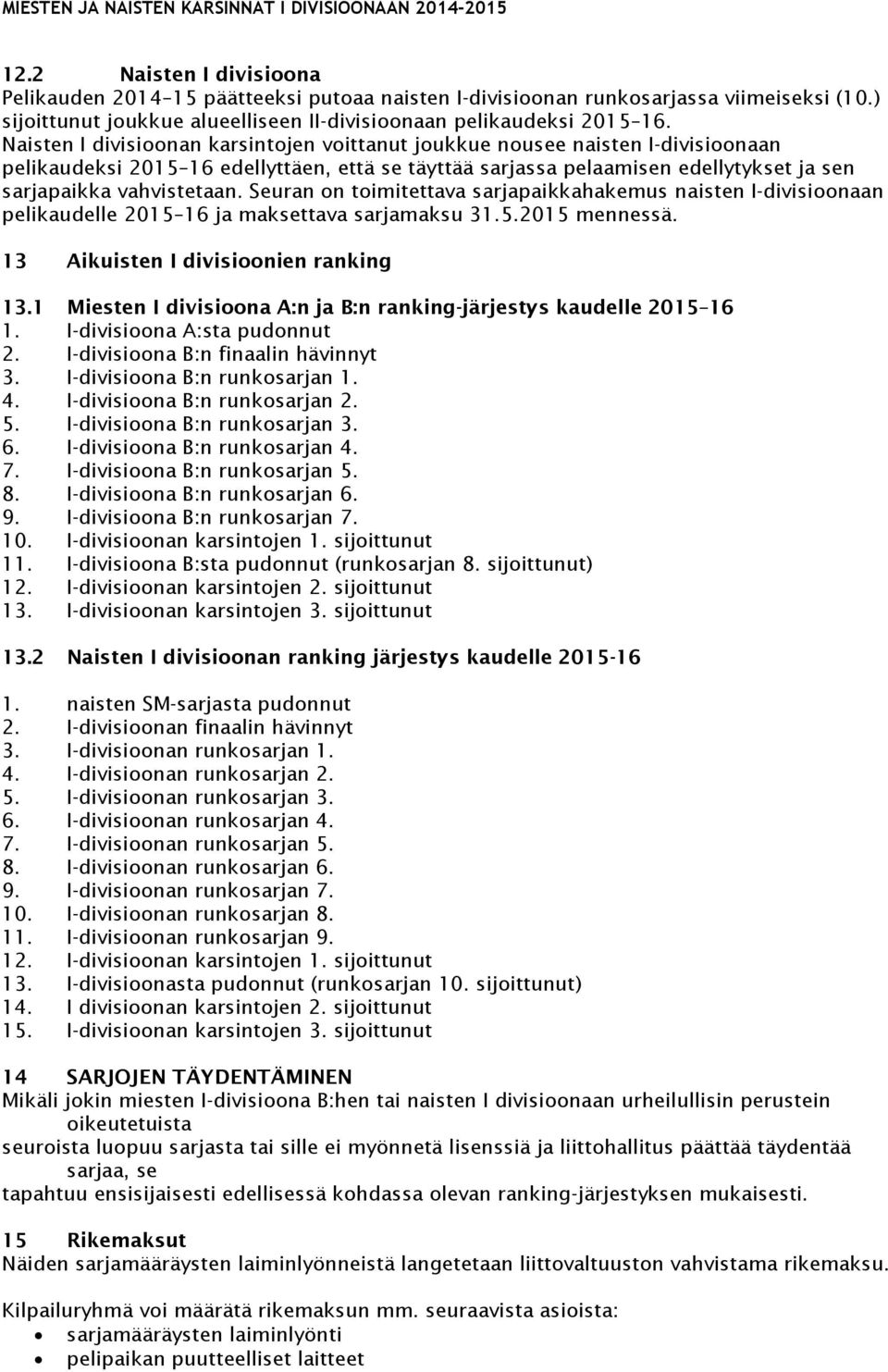 Seuran on toimitettava sarjapaikkahakemus naisten I-divisioonaan pelikaudelle 2015 16 ja maksettava sarjamaksu 31.5.2015 mennessä. 13 Aikuisten I divisioonien ranking 13.