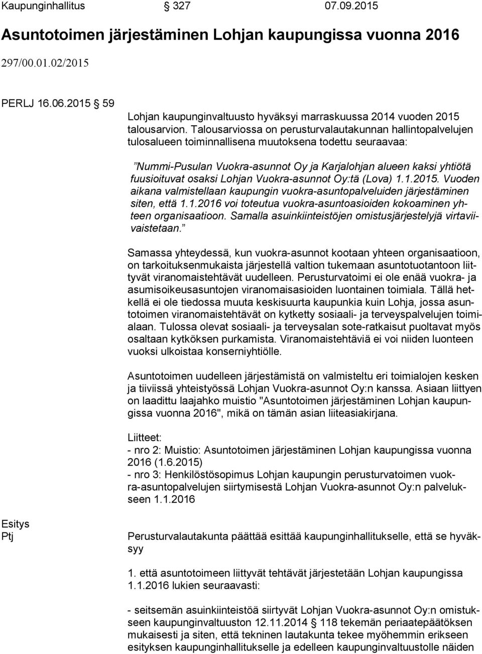 Talousarviossa on perusturvalautakunnan hallintopalvelujen tulosalueen toiminnallisena muutoksena todettu seuraavaa: Nummi-Pusulan Vuokra-asunnot Oy ja Karjalohjan alueen kaksi yhtiötä fuu sioi tu