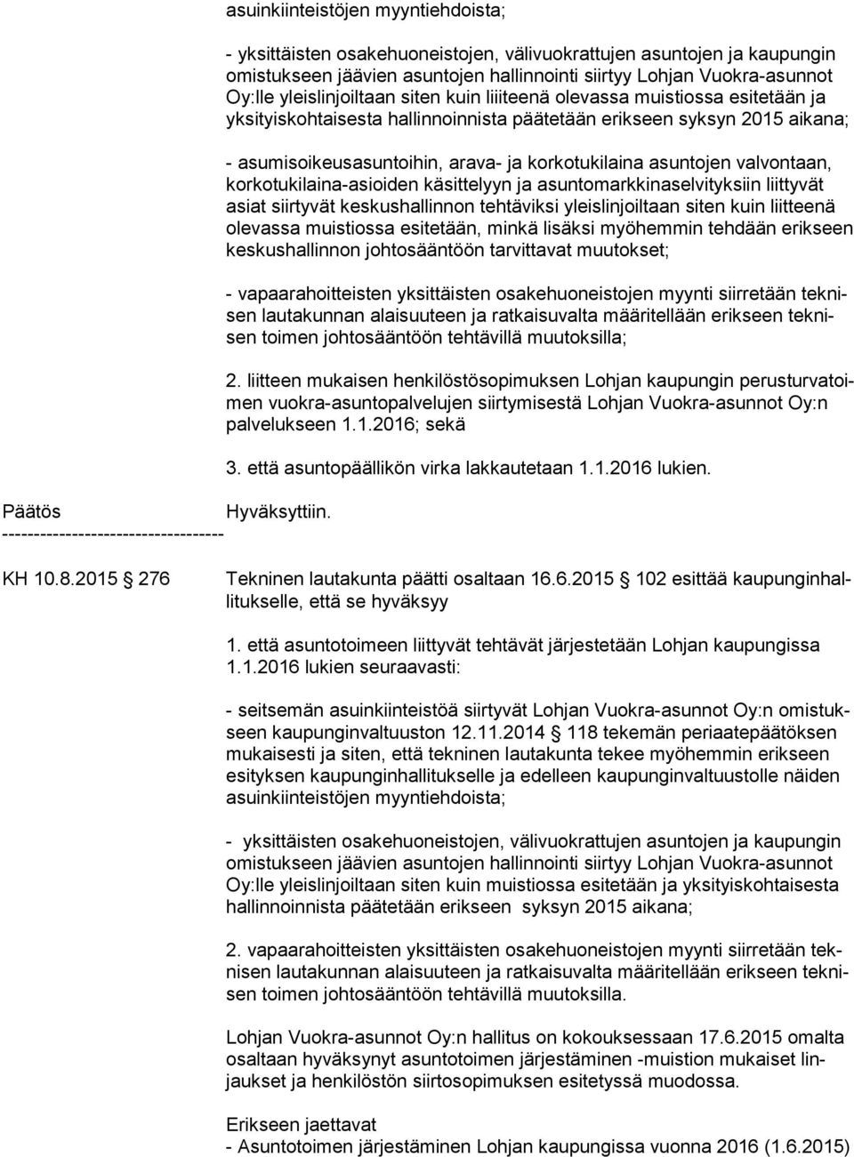 että asuntopäällikön virka lakkautetaan lukien. KH 10.8.2015 276 Tekninen lautakunta päätti osaltaan 16.6.2015 102 esittää kau pun gin halli tuk sel le, että se hy väk syy 1.