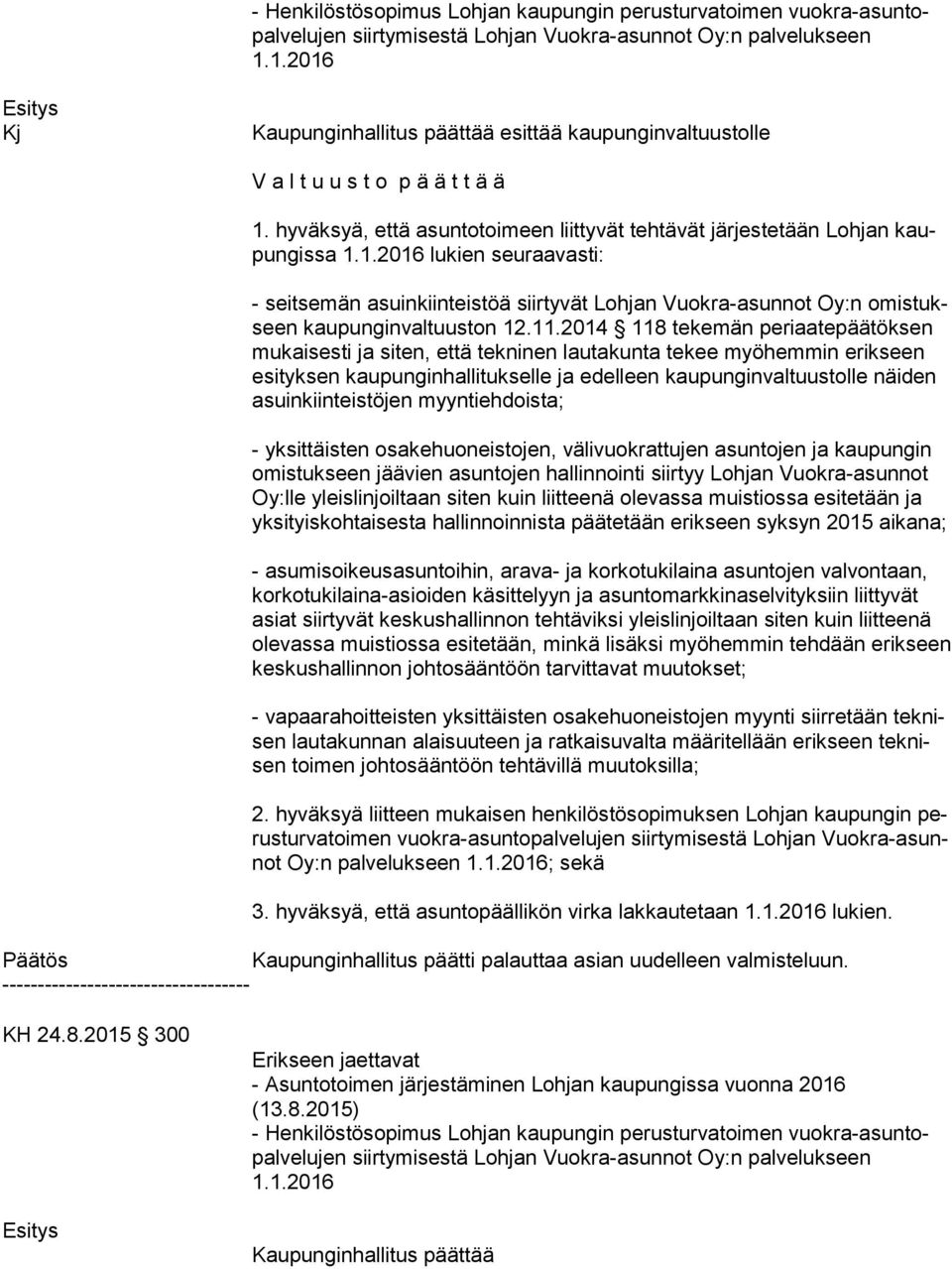 hyväksyä, että asuntopäällikön virka lakkautetaan lukien. Kaupunginhallitus päätti palauttaa asian uudelleen valmisteluun. KH 24.8.