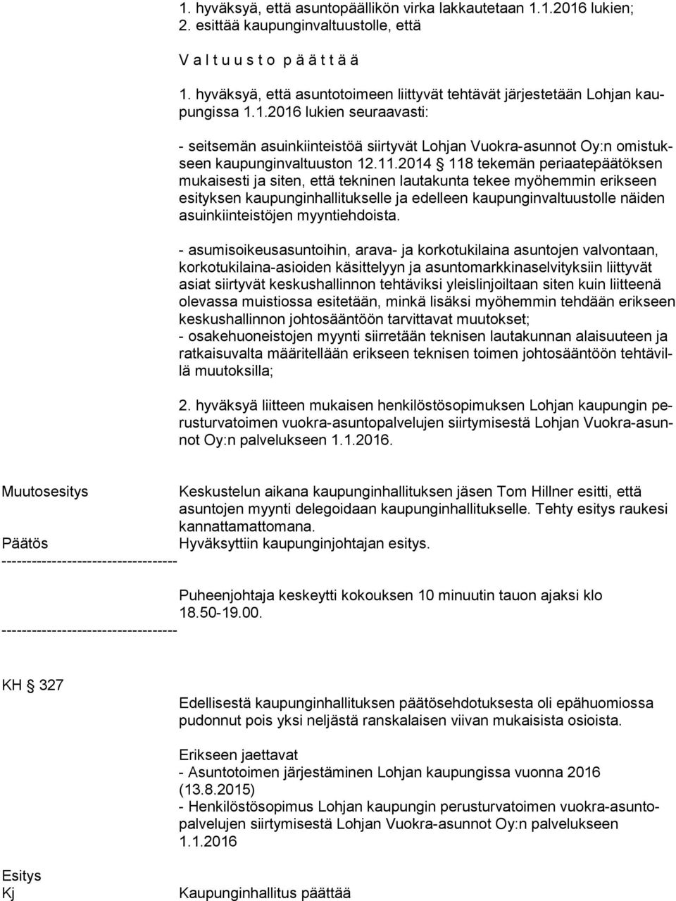 Muutosesitys Keskustelun aikana kaupunginhallituksen jäsen Tom Hillner esitti, että asun to jen myynti delegoidaan kaupunginhallitukselle. Tehty esitys raukesi kan nat ta mat to ma na.