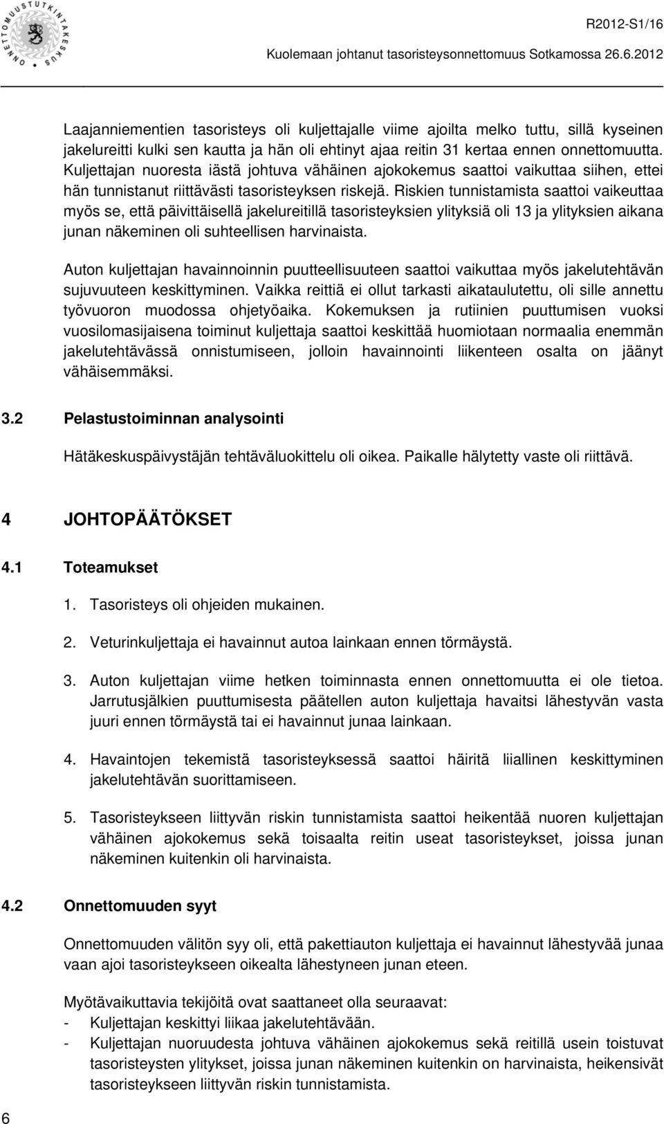 Riskien tunnistamista saattoi vaikeuttaa myös se, että päivittäisellä jakelureitillä tasoristeyksien ylityksiä oli 13 ja ylityksien aikana junan näkeminen oli suhteellisen harvinaista.