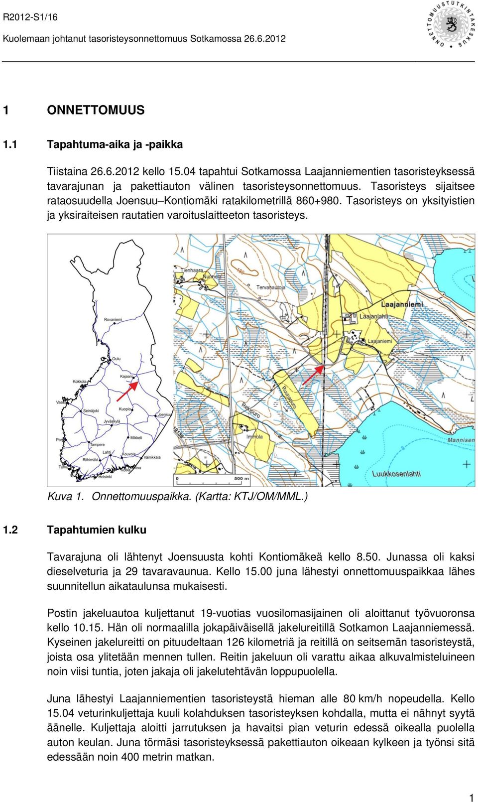 (Kartta: KTJ/OM/MML.) 1.2 Tapahtumien kulku Tavarajuna oli lähtenyt Joensuusta kohti Kontiomäkeä kello 8.50. Junassa oli kaksi dieselveturia ja 29 tavaravaunua. Kello 15.