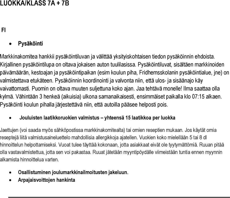 Pysäköinnin koordinointi ja valvonta niin, että ulos- ja sisäänajo käy vaivattomasti. Puomin on oltava muuten suljettuna koko ajan. Jaa tehtävä monelle! Ilma saattaa olla kylmä.