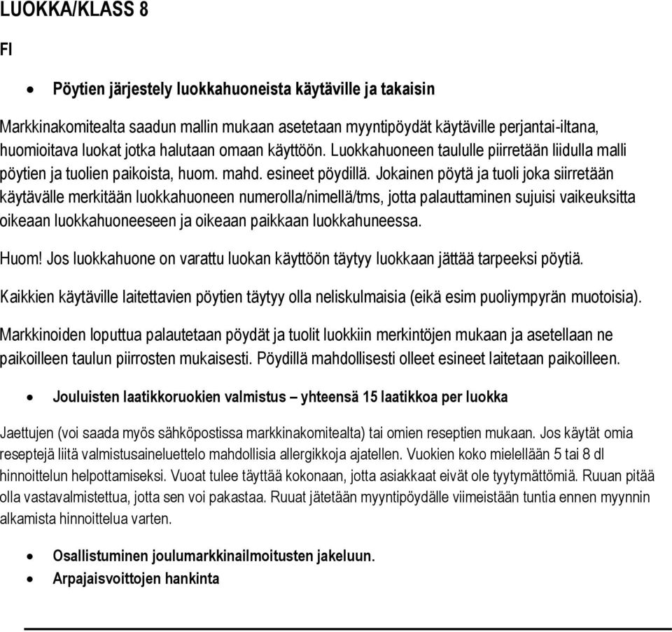 Jokainen pöytä ja tuoli joka siirretään käytävälle merkitään luokkahuoneen numerolla/nimellä/tms, jotta palauttaminen sujuisi vaikeuksitta oikeaan luokkahuoneeseen ja oikeaan paikkaan luokkahuneessa.