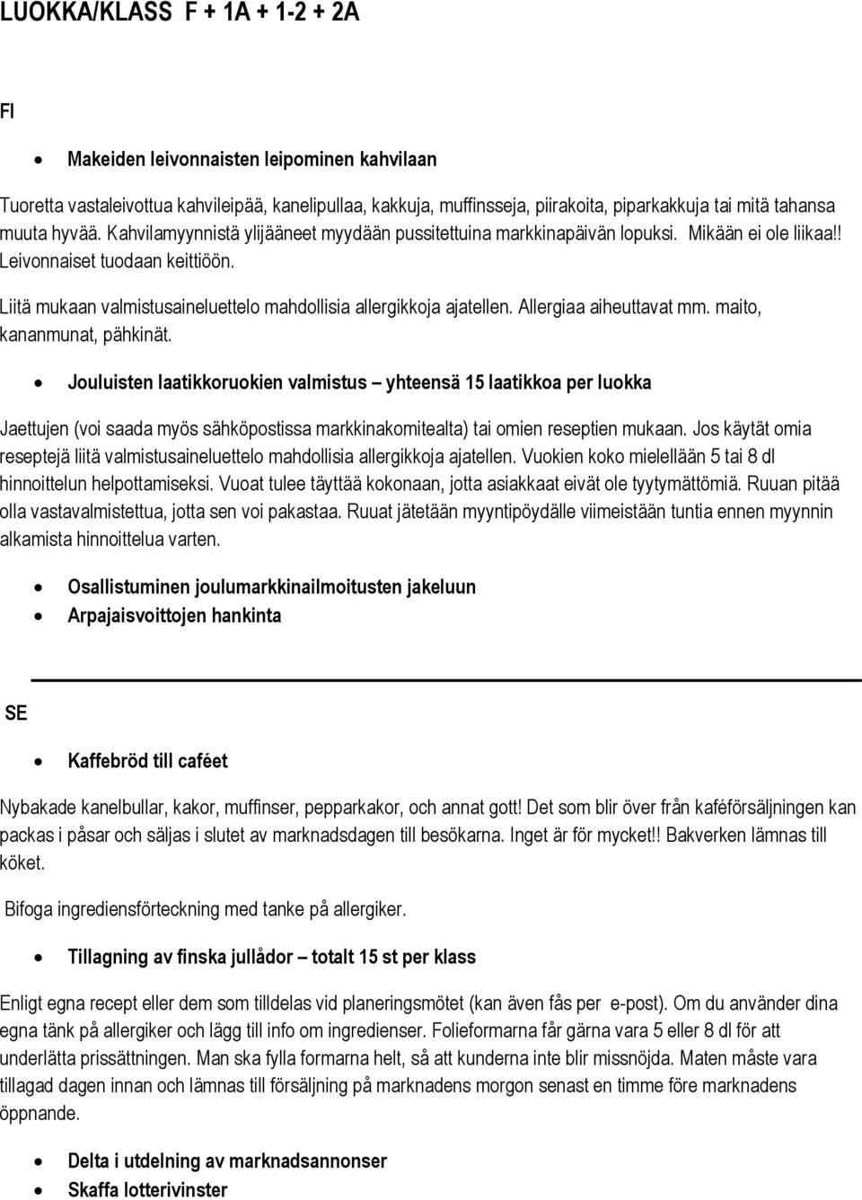 Liitä mukaan valmistusaineluettelo mahdollisia allergikkoja ajatellen. Allergiaa aiheuttavat mm. maito, kananmunat, pähkinät.