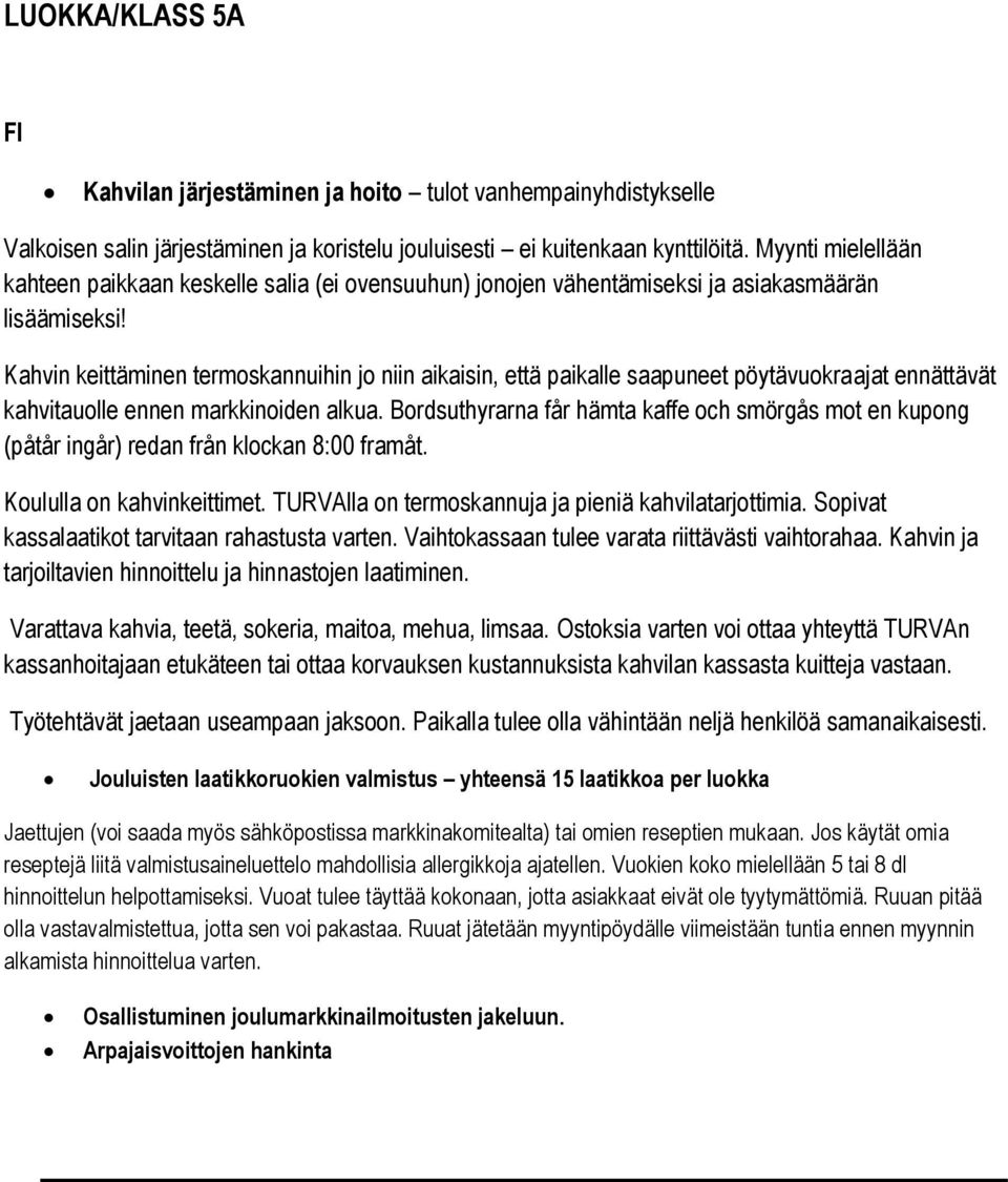 Kahvin keittäminen termoskannuihin jo niin aikaisin, että paikalle saapuneet pöytävuokraajat ennättävät kahvitauolle ennen markkinoiden alkua.