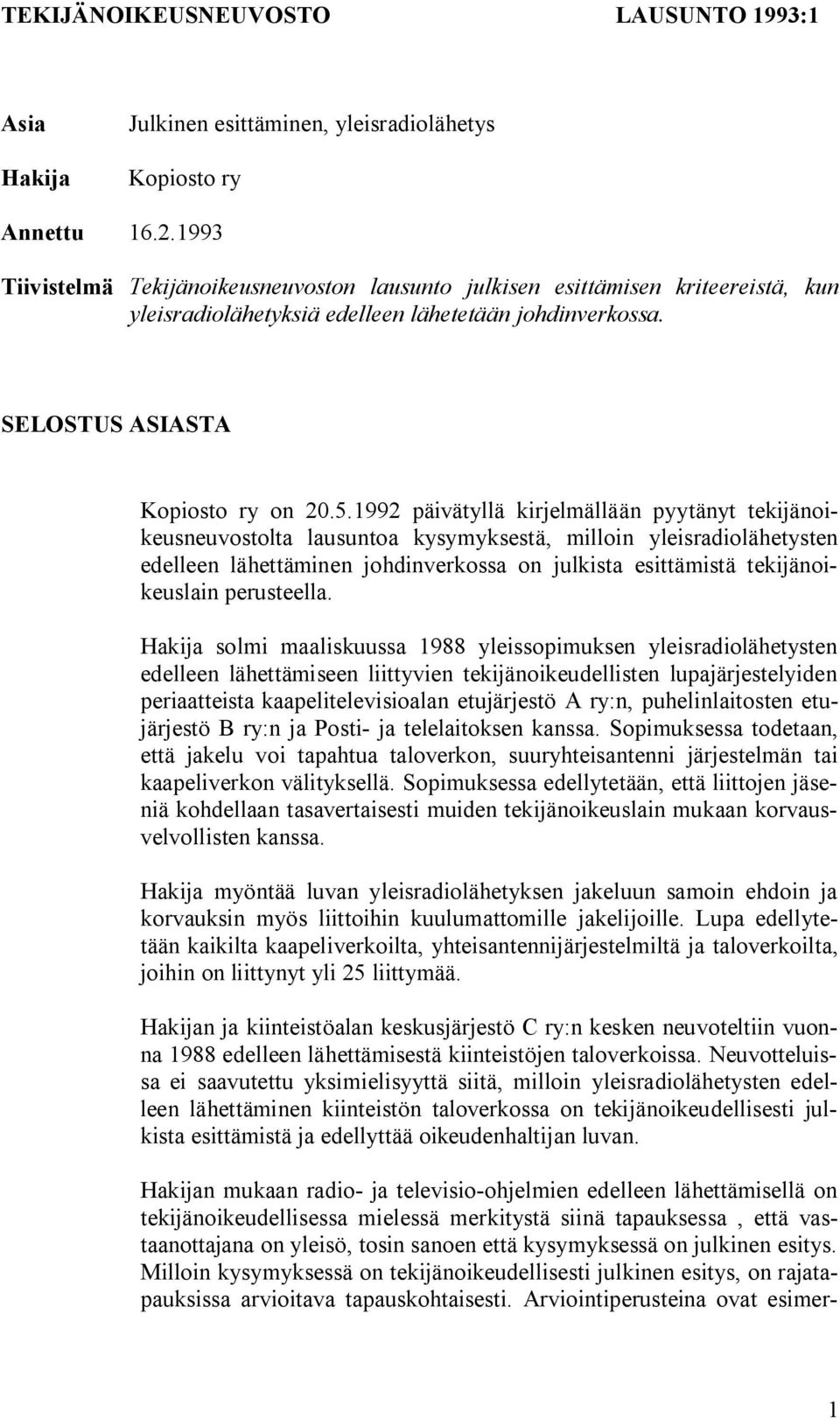 1992 päivätyllä kirjelmällään pyytänyt tekijänoikeusneuvostolta lausuntoa kysymyksestä, milloin yleisradiolähetysten edelleen lähettäminen johdinverkossa on julkista esittämistä tekijänoikeuslain