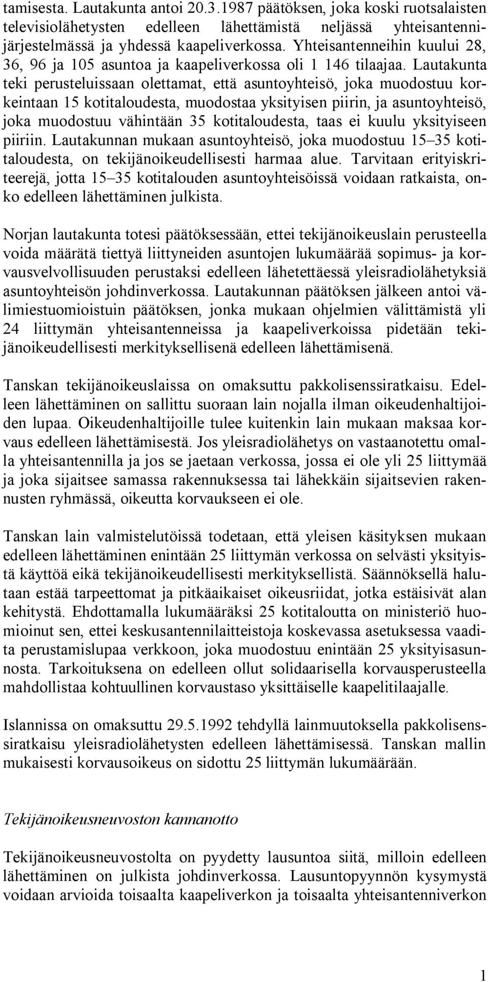 Lautakunta teki perusteluissaan olettamat, että asuntoyhteisö, joka muodostuu korkeintaan 15 kotitaloudesta, muodostaa yksityisen piirin, ja asuntoyhteisö, joka muodostuu vähintään 35 kotitaloudesta,