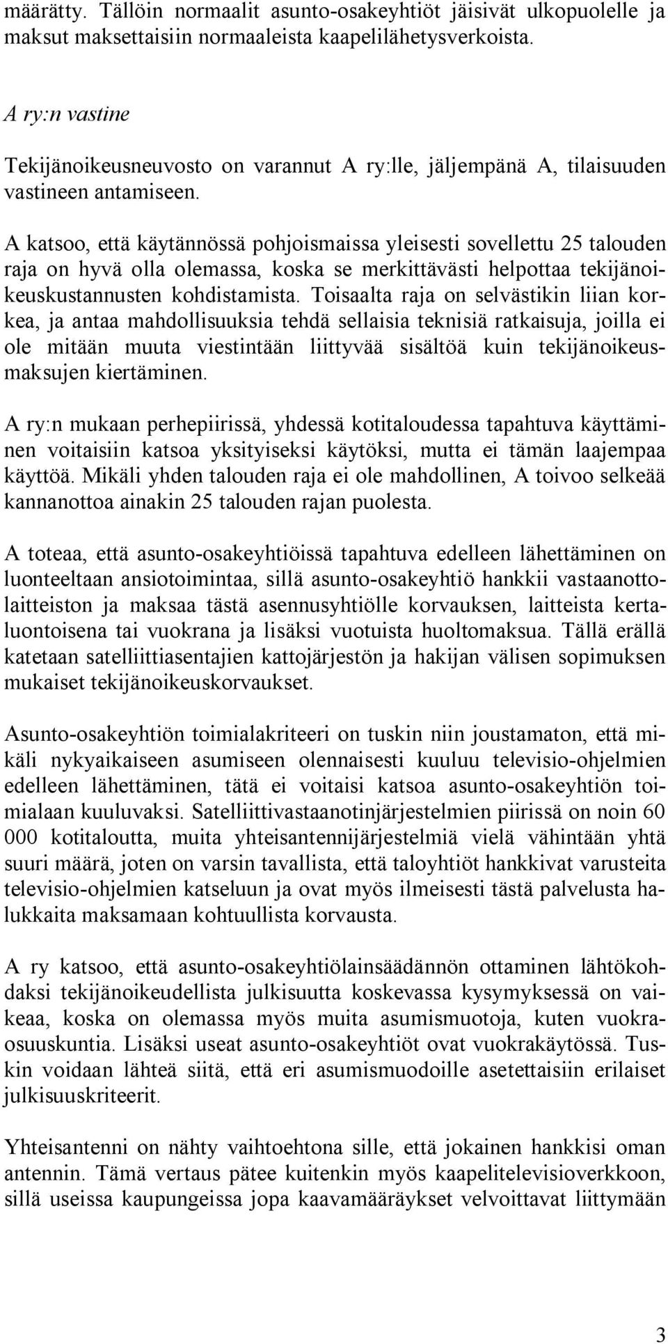 A katsoo, että käytännössä pohjoismaissa yleisesti sovellettu 25 talouden raja on hyvä olla olemassa, koska se merkittävästi helpottaa tekijänoikeuskustannusten kohdistamista.