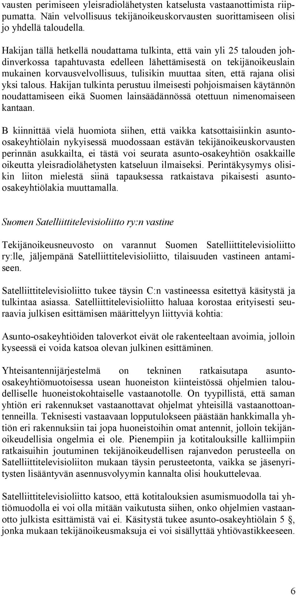 että rajana olisi yksi talous. Hakijan tulkinta perustuu ilmeisesti pohjoismaisen käytännön noudattamiseen eikä Suomen lainsäädännössä otettuun nimenomaiseen kantaan.