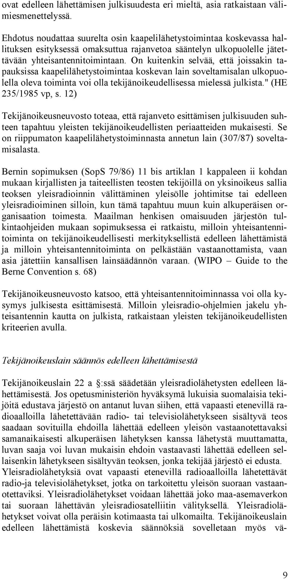 On kuitenkin selvää, että joissakin tapauksissa kaapelilähetystoimintaa koskevan lain soveltamisalan ulkopuolella oleva toiminta voi olla tekijänoikeudellisessa mielessä julkista." (HE 235/1985 vp, s.