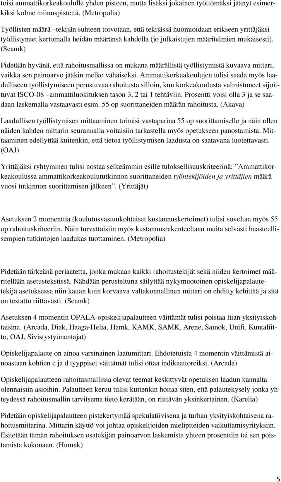 (Seamk) Pidetään hyvänä, että rahoitusmallissa on mukana määrällistä työllistymistä kuvaava mittari, vaikka sen painoarvo jääkin melko vähäiseksi.