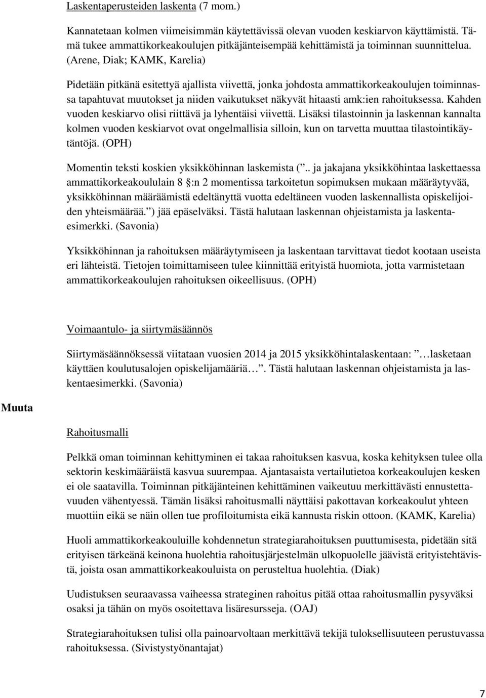 (Arene, Diak; KAMK, Karelia) Pidetään pitkänä esitettyä ajallista viivettä, jonka johdosta ammattikorkeakoulujen toiminnassa tapahtuvat muutokset ja niiden vaikutukset näkyvät hitaasti amk:ien