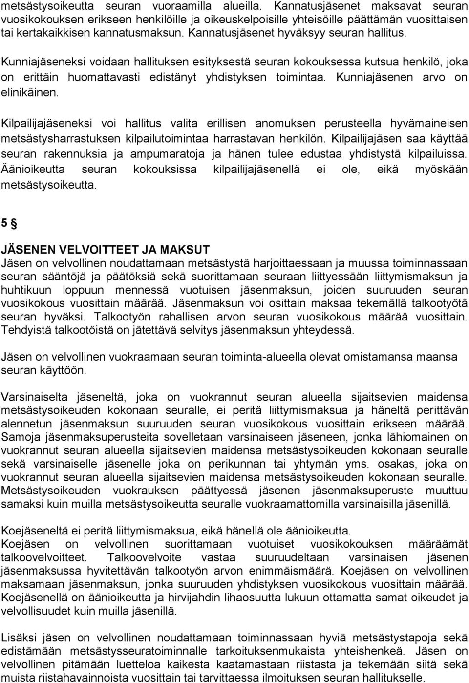 Kunniajäseneksi voidaan hallituksen esityksestä seuran kokouksessa kutsua henkilö, joka on erittäin huomattavasti edistänyt yhdistyksen toimintaa. Kunniajäsenen arvo on elinikäinen.