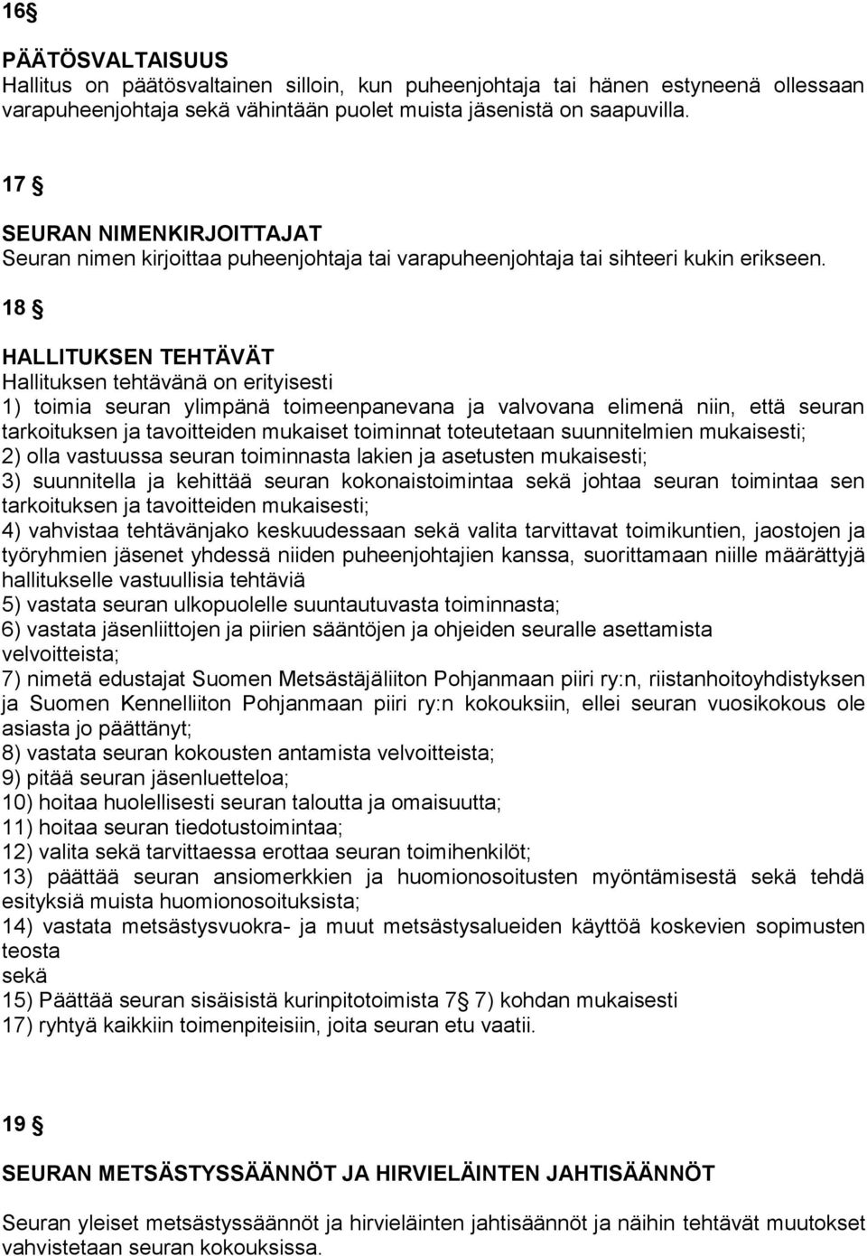 18 HALLITUKSEN TEHTÄVÄT Hallituksen tehtävänä on erityisesti 1) toimia seuran ylimpänä toimeenpanevana ja valvovana elimenä niin, että seuran tarkoituksen ja tavoitteiden mukaiset toiminnat