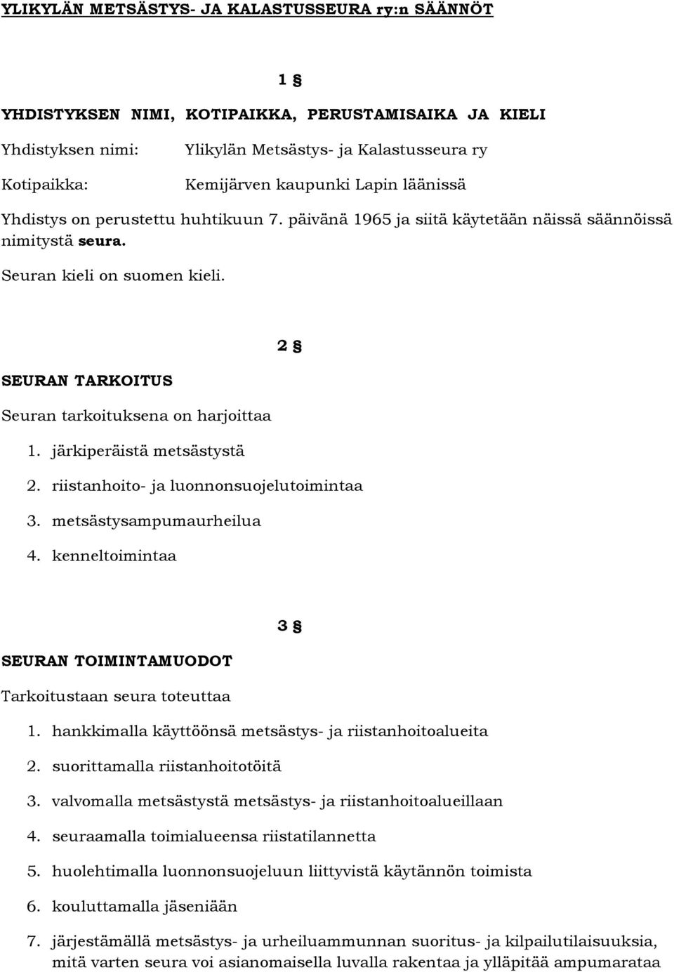 2 SEURAN TARKOITUS Seuran tarkoituksena on harjoittaa 1. järkiperäistä metsästystä 2. riistanhoito- ja luonnonsuojelutoimintaa 3. metsästysampumaurheilua 4.