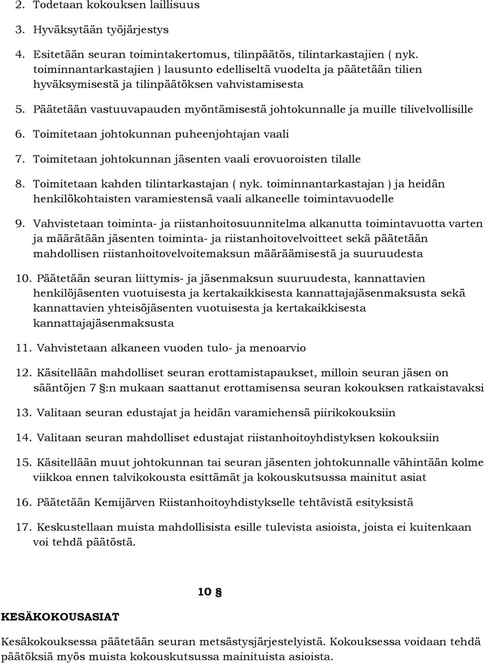 Päätetään vastuuvapauden myöntämisestä johtokunnalle ja muille tilivelvollisille 6. Toimitetaan johtokunnan puheenjohtajan vaali 7. Toimitetaan johtokunnan jäsenten vaali erovuoroisten tilalle 8.