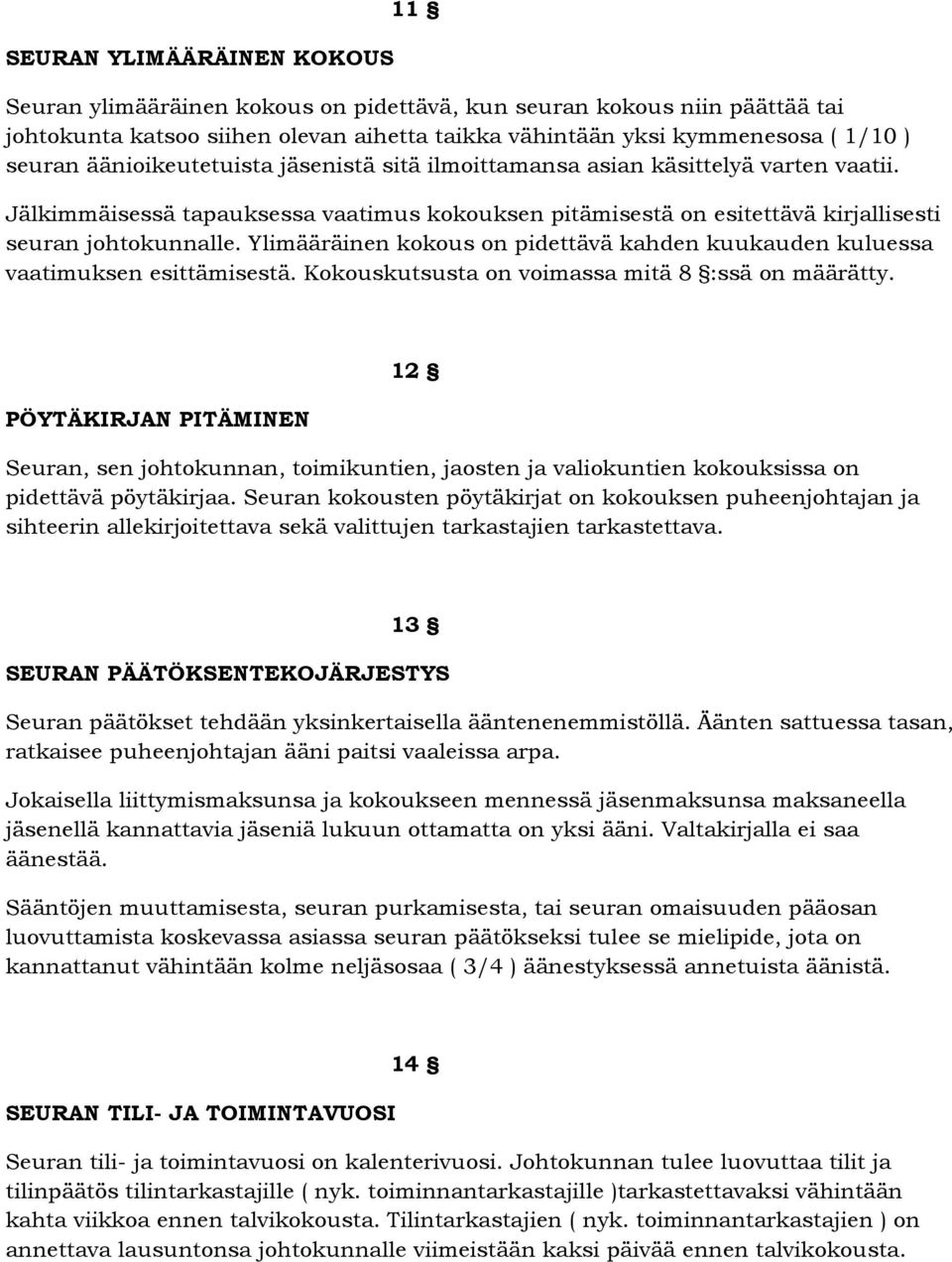 Ylimääräinen kokous on pidettävä kahden kuukauden kuluessa vaatimuksen esittämisestä. Kokouskutsusta on voimassa mitä 8 :ssä on määrätty.