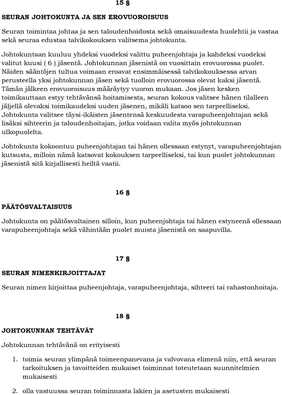 Näiden sääntöjen tultua voimaan eroavat ensimmäisessä talvikokouksessa arvan perusteella yksi johtokunnan jäsen sekä tuolloin erovuorossa olevat kaksi jäsentä.