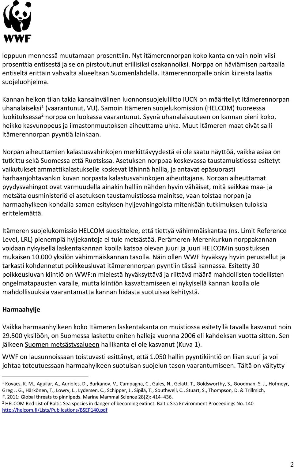 Kannan heikon tilan takia kansainvälinen luonnonsuojeluliitto IUCN on määritellyt itämerennorpan uhanalaiseksi 1 (vaarantunut, VU).