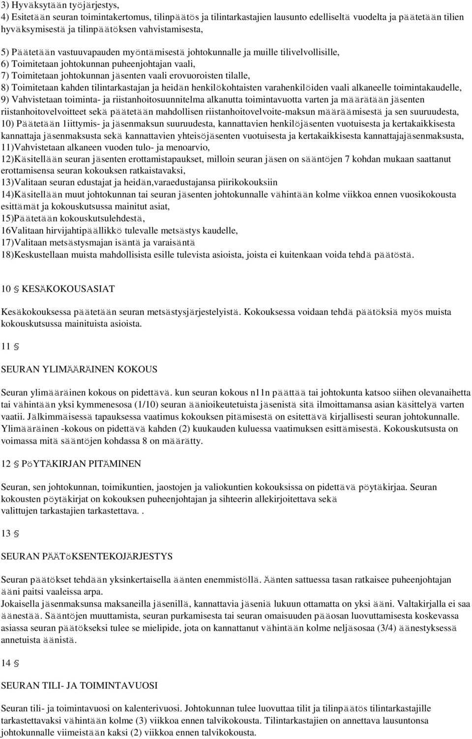 8) Toimitetaan kahden tilintarkastajan ja heidän henkilökohtaisten varahenkilöiden vaali alkaneelle toimintakaudelle, 9) Vahvistetaan toiminta- ja riistanhoitosuunnitelma alkanutta toimintavuotta