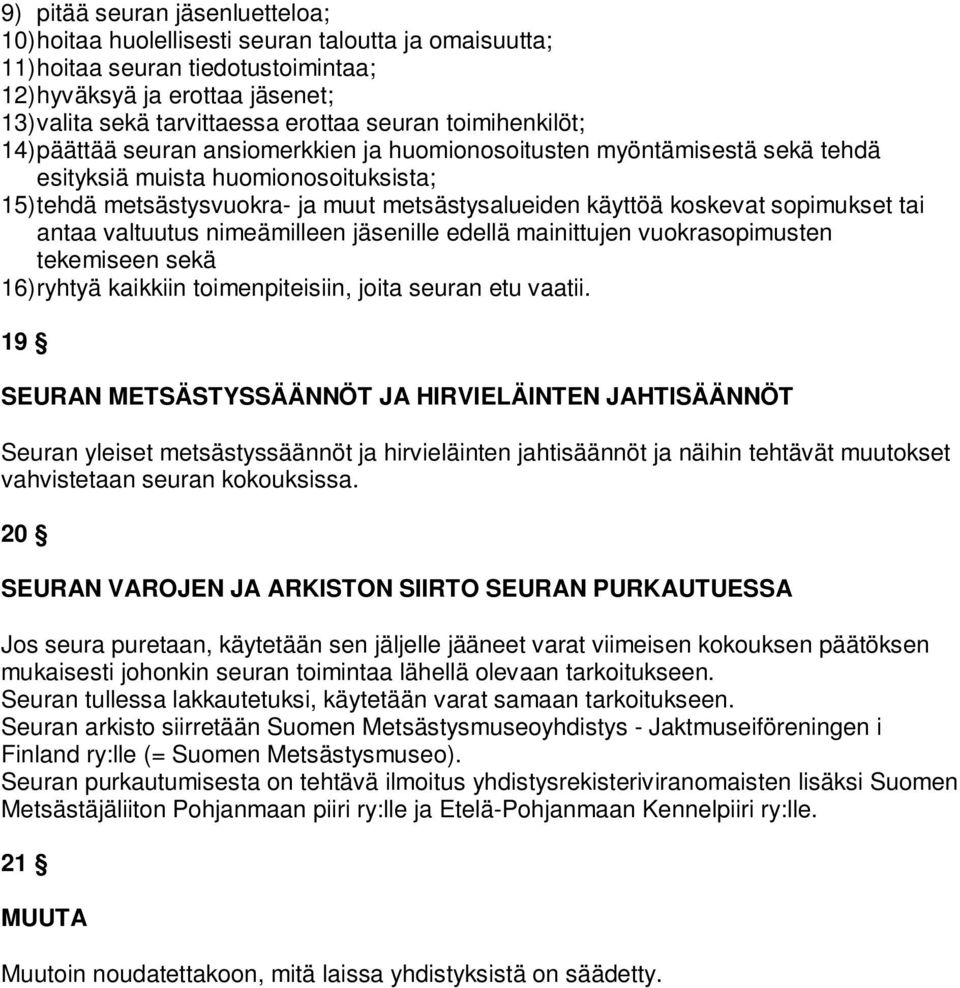 koskevat sopimukset tai antaa valtuutus nimeämilleen jäsenille edellä mainittujen vuokrasopimusten tekemiseen sekä 16) ryhtyä kaikkiin toimenpiteisiin, joita seuran etu vaatii.