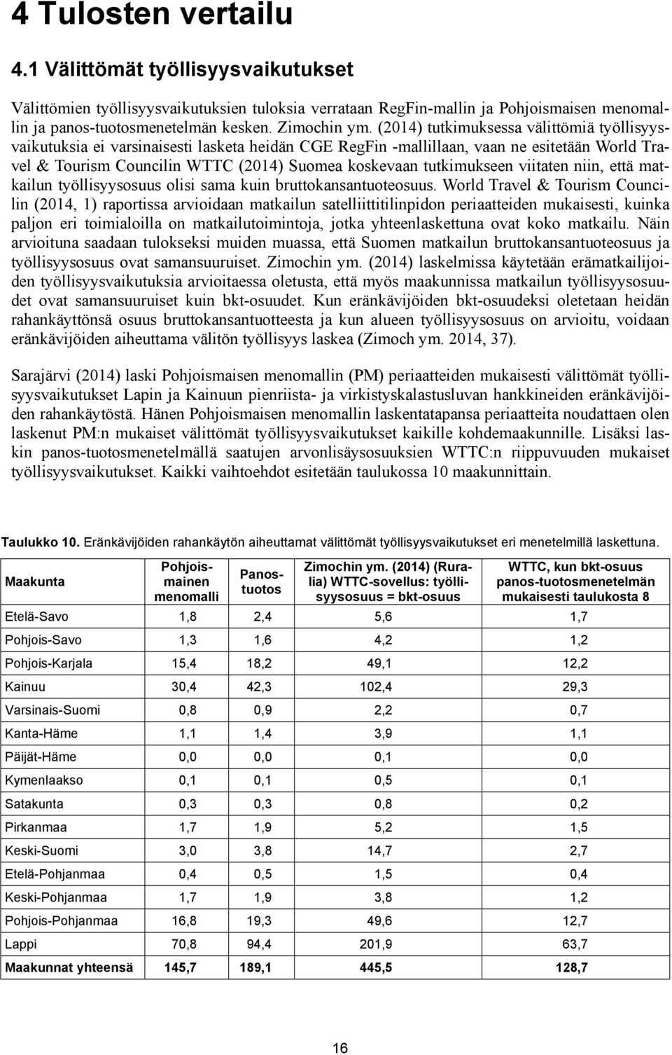 tutkimukseen viitaten niin, että matkailun työllisyysosuus olisi sama kuin bruttokansantuoteosuus.