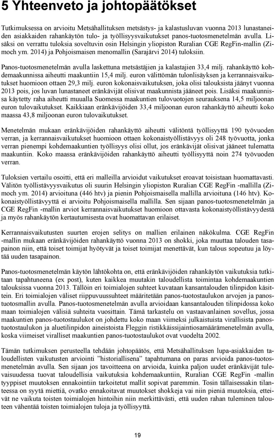 Panos-tuotosmenetelmän avulla laskettuna metsästäjien ja kalastajien 33,4 milj. rahankäyttö kohdemaakunnissa aiheutti maakuntiin 15,4 milj.