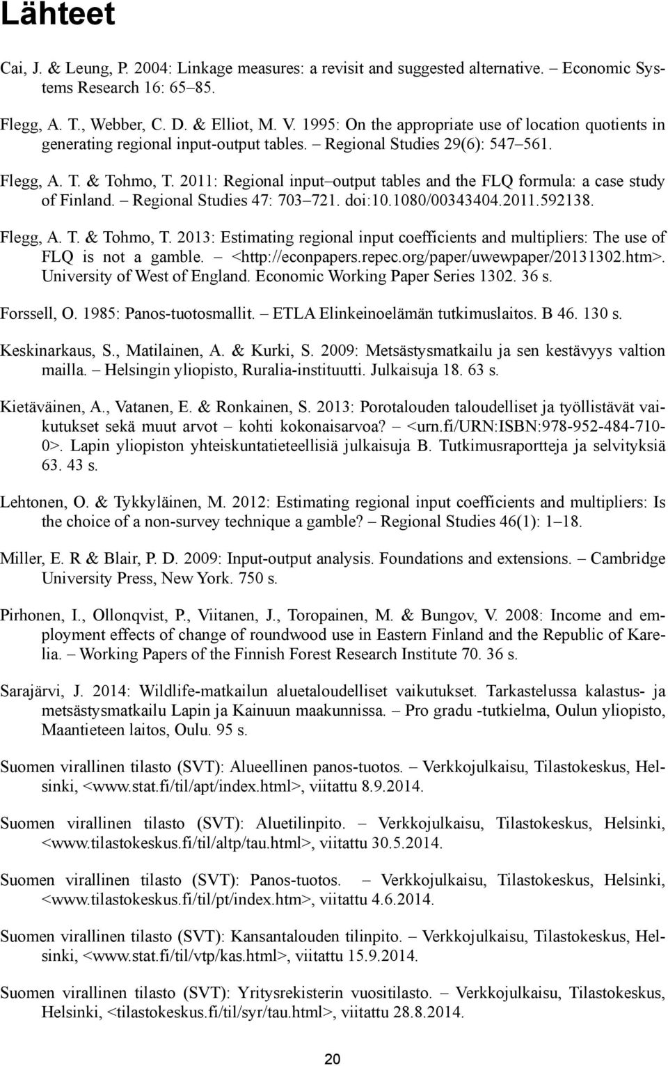 2011: Regional input output tables and the FLQ formula: a case study of Finland. Regional Studies 47: 703 721. doi:10.1080/00343404.2011.592138. Flegg, A. T. & Tohmo, T.