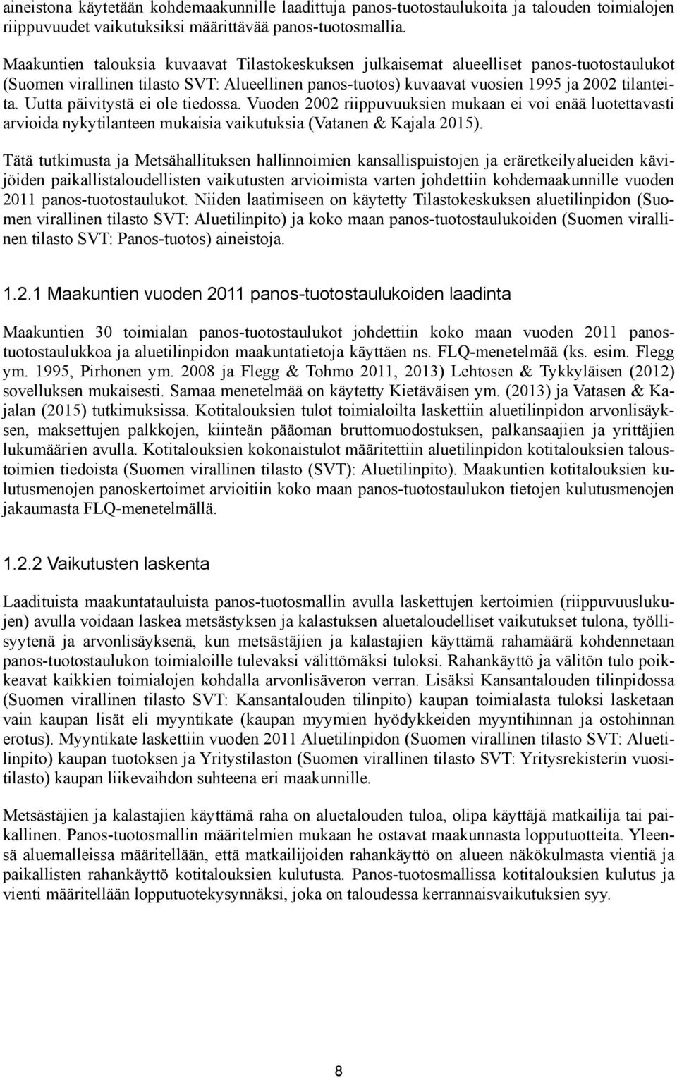 Uutta päivitystä ei ole tiedossa. Vuoden 2002 riippuvuuksien mukaan ei voi enää luotettavasti arvioida nykytilanteen mukaisia vaikutuksia (Vatanen & Kajala 2015).