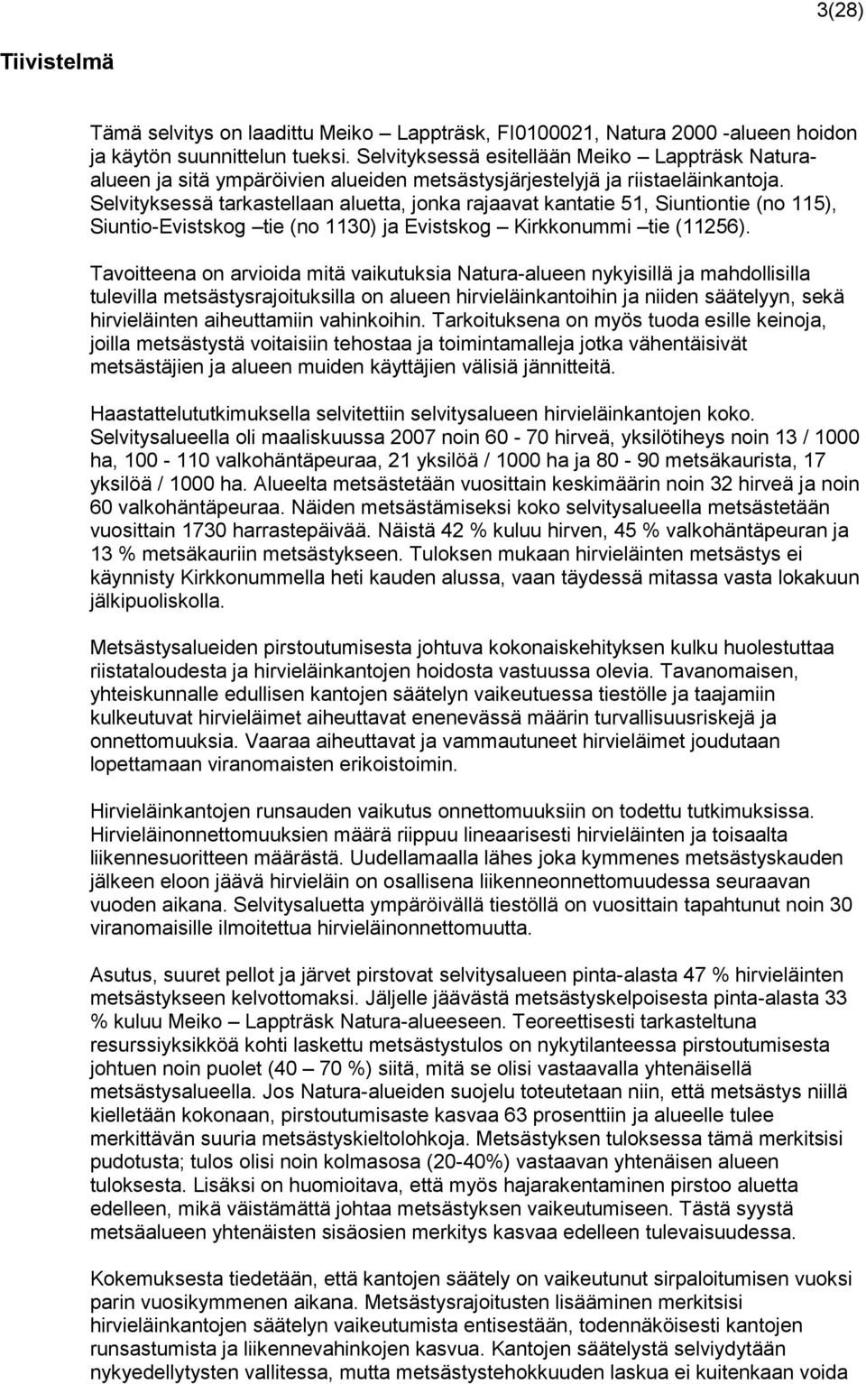 Selvityksessä tarkastellaan aluetta, jonka rajaavat kantatie 51, Siuntiontie (no 115), Siuntio-Evistskog tie (no 1130) ja Evistskog Kirkkonummi tie (11256).