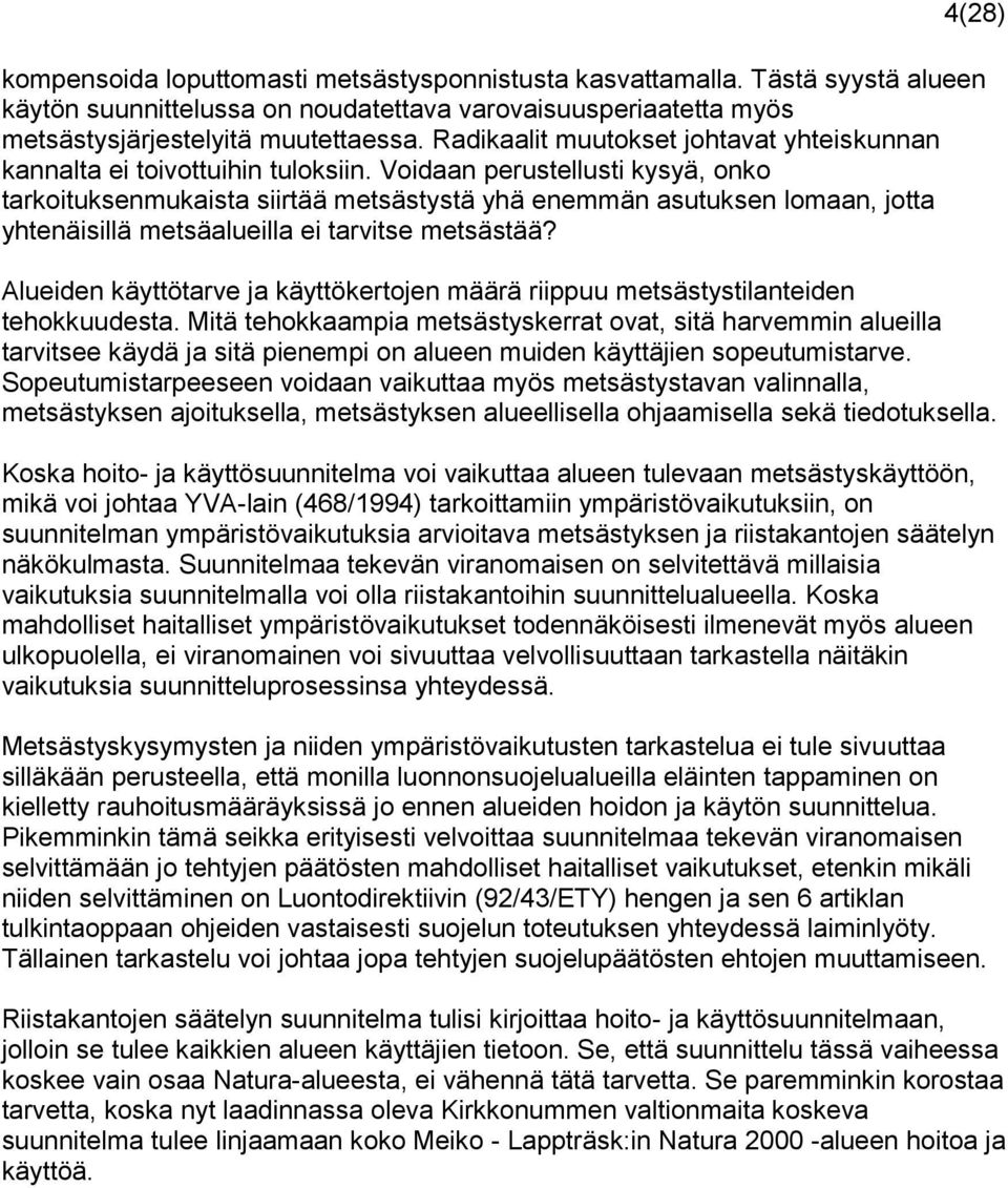 Voidaan perustellusti kysyä, onko tarkoituksenmukaista siirtää metsästystä yhä enemmän asutuksen lomaan, jotta yhtenäisillä metsäalueilla ei tarvitse metsästää?