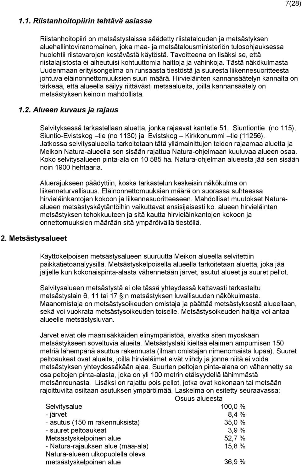 huolehtii riistavarojen kestävästä käytöstä. Tavoitteena on lisäksi se, että riistalajistosta ei aiheutuisi kohtuuttomia haittoja ja vahinkoja.