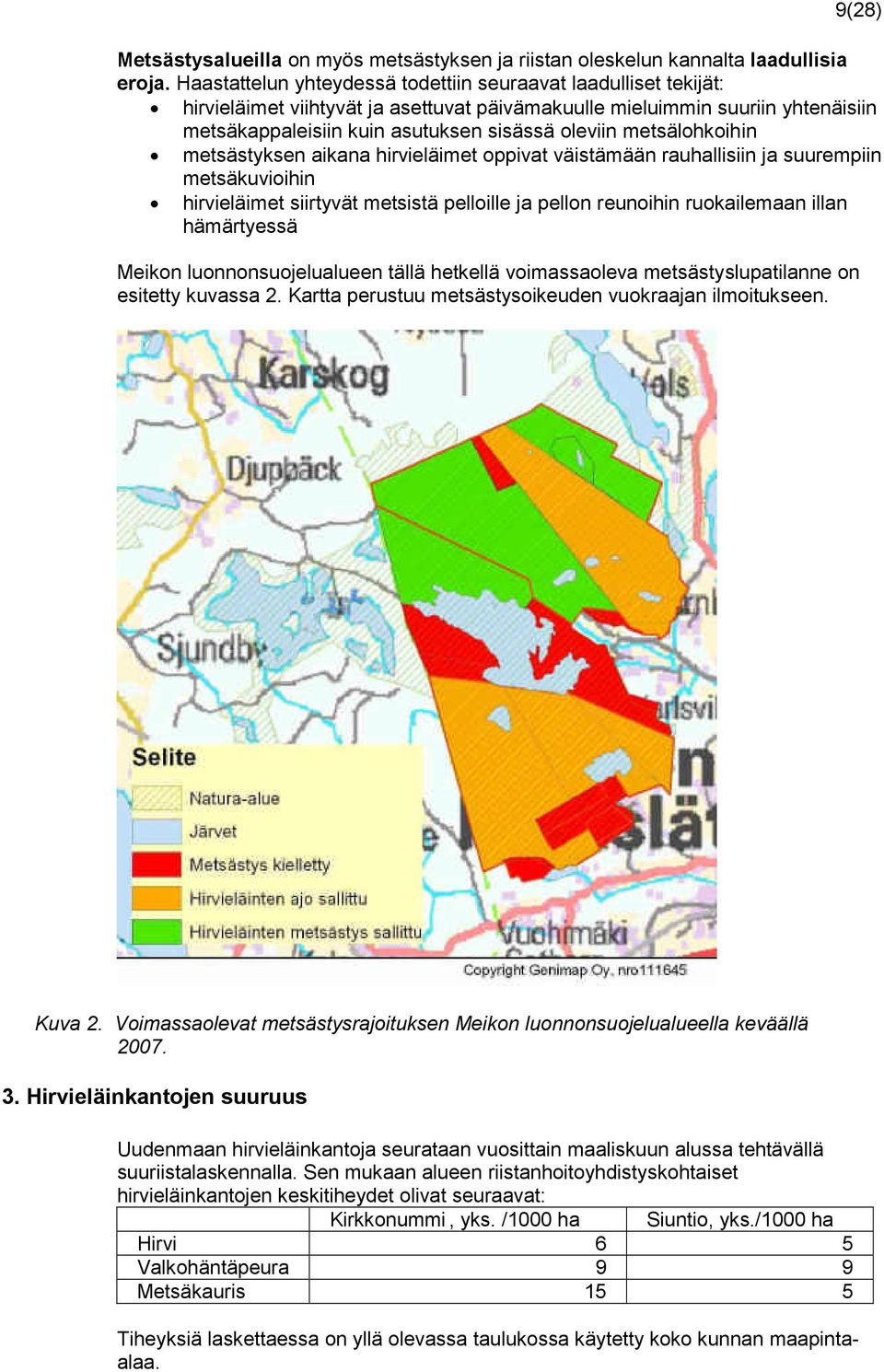 metsälohkoihin metsästyksen aikana hirvieläimet oppivat väistämään rauhallisiin ja suurempiin metsäkuvioihin hirvieläimet siirtyvät metsistä pelloille ja pellon reunoihin ruokailemaan illan