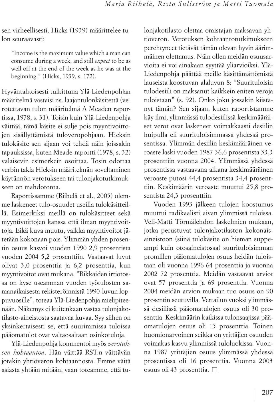 (hicks, 1939, s. 172). hyväntahtoisesti tulkittuna ylä liedenpohjan määritelmä vastaisi ns. laajantulonkäsitettä (verotettavan tulon määritelmä ameaden raportissa, 1978, s. 31).