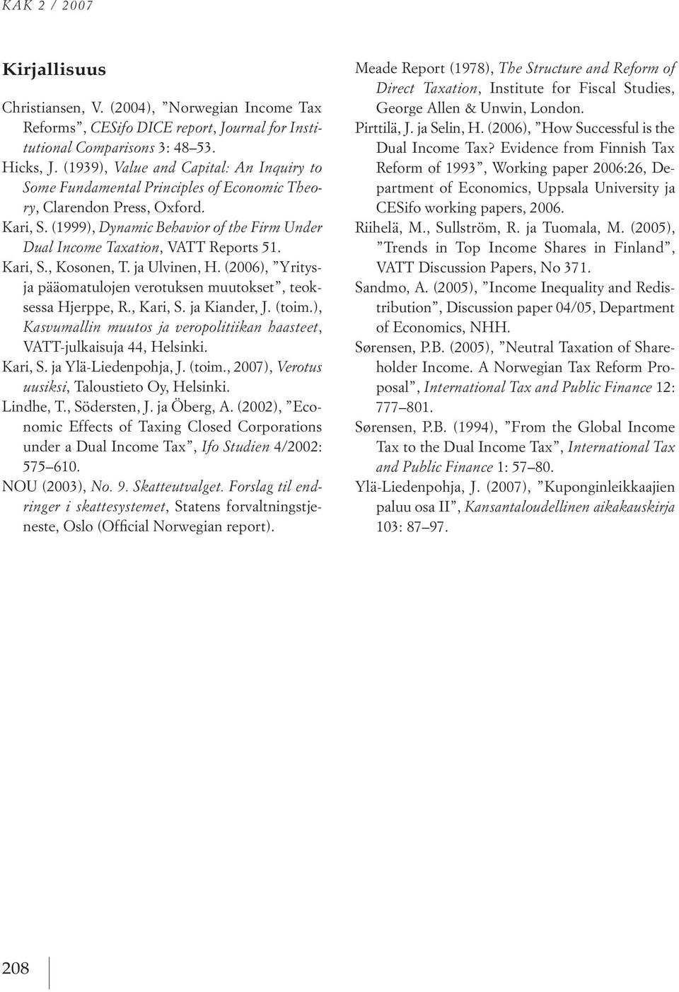 (1999), D namic Behavior of the Firm Under Dual Income Taxation, Vattreports 51. kari, s., kosonen, t. ja ulvinen, h. (2006), yritysja pääomatulojen verotuksen muutokset, teoksessa hjerppe, r.