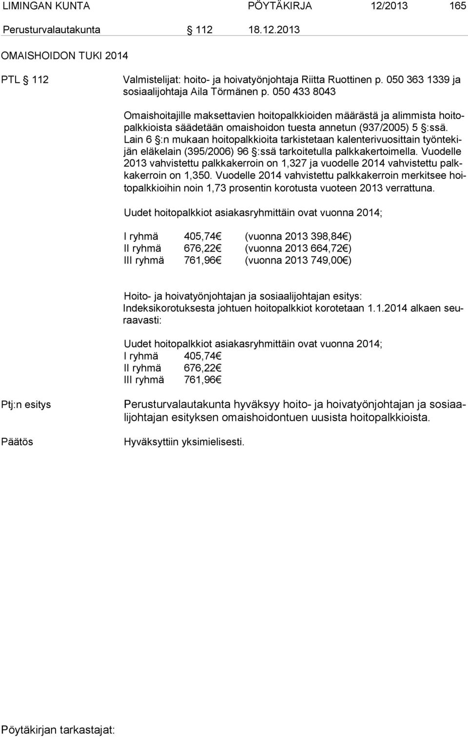 050 433 8043 Omaishoitajille maksettavien hoitopalkkioiden määrästä ja alimmista hoi topalk kiois ta säädetään omaishoidon tuesta annetun (937/2005) 5 :ssä.