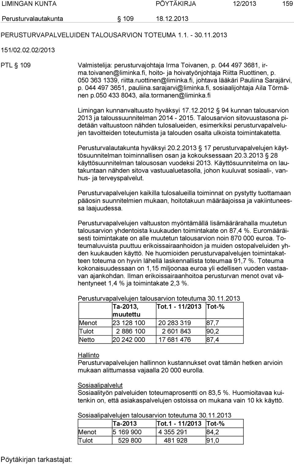 fi, johtava lääkäri Pauliina Sarajärvi, p. 044 497 3651, pauliina.sarajarvi@liminka.fi, sosiaalijohtaja Aila Tör mänen p.050 433 8043, aila.tormanen@liminka.fi Limingan kunnanvaltuusto hyväksyi 17.12.