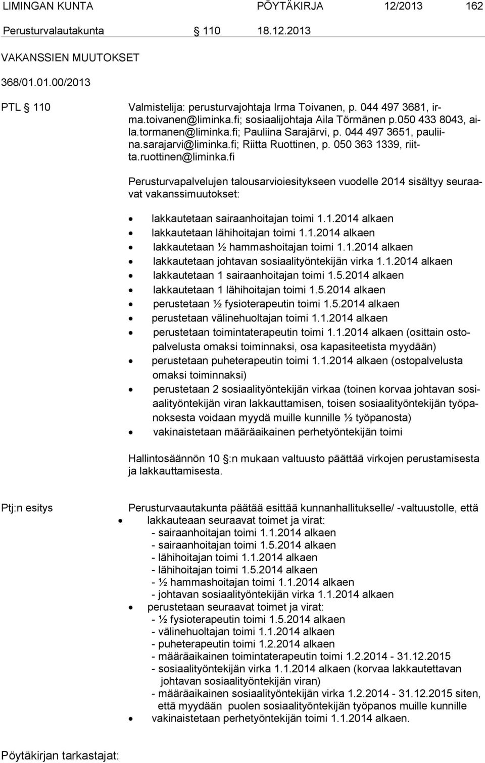 050 363 1339, riitta.ruottinen@liminka.fi Perusturvapalvelujen talousarvioiesitykseen vuodelle 2014 sisältyy seu raavat vakanssimuutokset: lakkautetaan sairaanhoitajan toimi 1.1.2014 alkaen lakkautetaan lähihoitajan toimi 1.