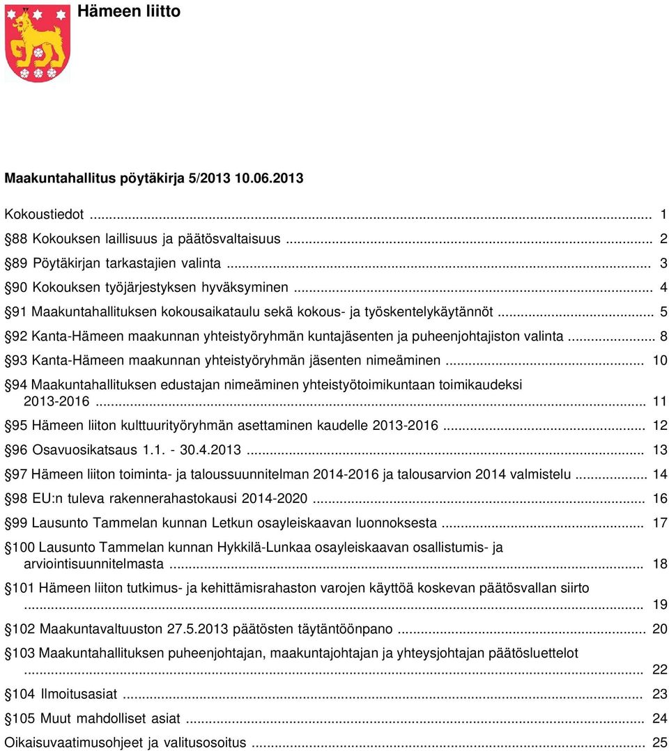 .. 8 93 Kanta-Hämeen maakunnan yhteistyöryhmän jäsenten nimeäminen... 10 94 Maakuntahallituksen edustajan nimeäminen yhteistyötoimikuntaan toimikaudeksi 2013-2016.