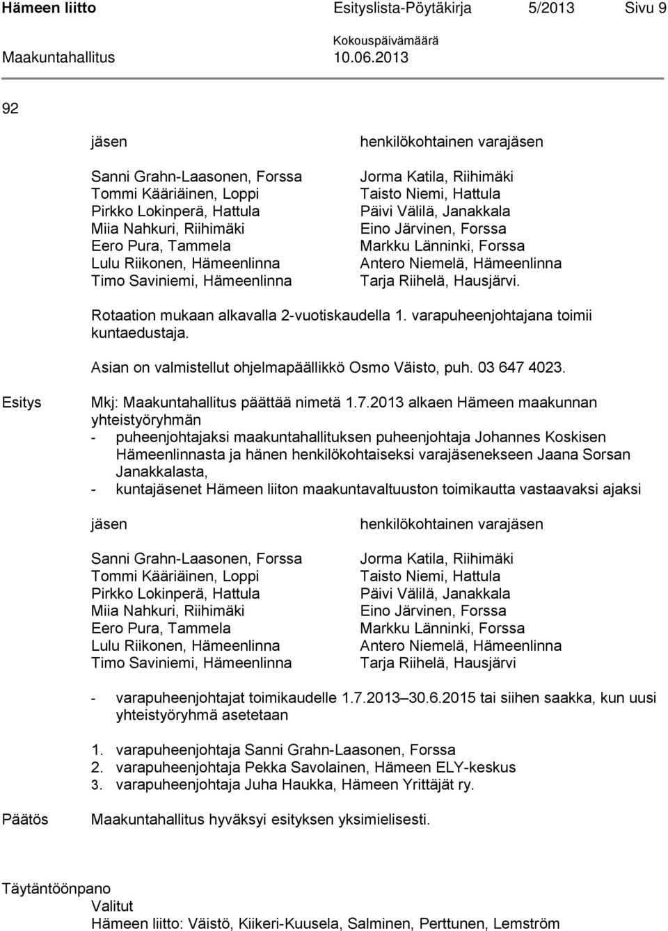 Rotaation mukaan alkavalla 2-vuotiskaudella 1. varapuheenjohtajana toimii kuntaedustaja. Asian on valmistellut ohjelmapäällikkö Osmo Väisto, puh. 03 647 