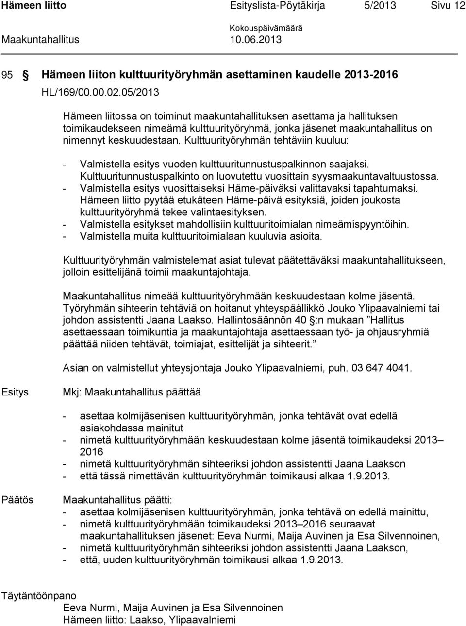 Kulttuurityöryhmän tehtäviin kuuluu: - Valmistella esitys vuoden kulttuuritunnustuspalkinnon saajaksi. Kulttuuritunnustuspalkinto on luovutettu vuosittain syysmaakuntavaltuustossa.