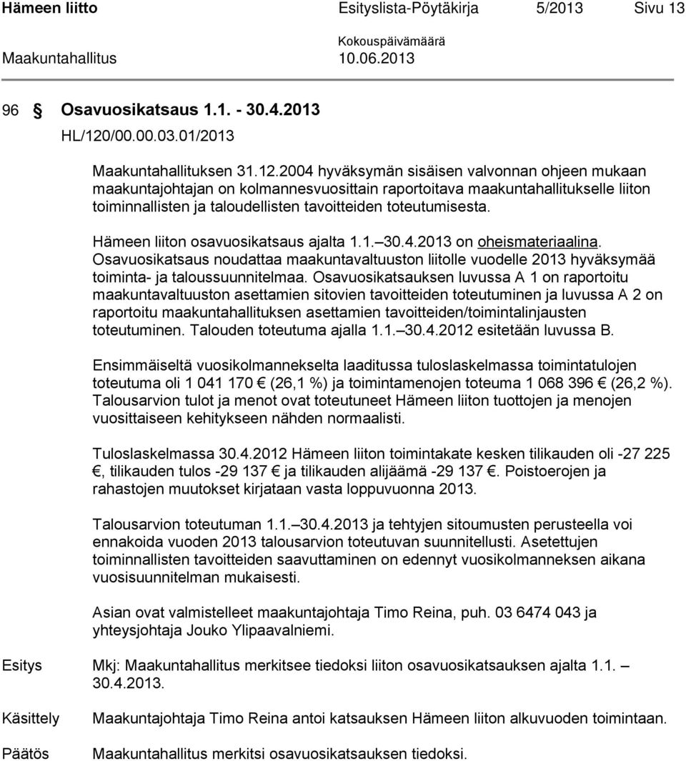 2004 hyväksymän sisäisen valvonnan ohjeen mukaan maakuntajohtajan on kolmannesvuosittain raportoitava maakuntahallitukselle liiton toiminnallisten ja taloudellisten tavoitteiden toteutumisesta.