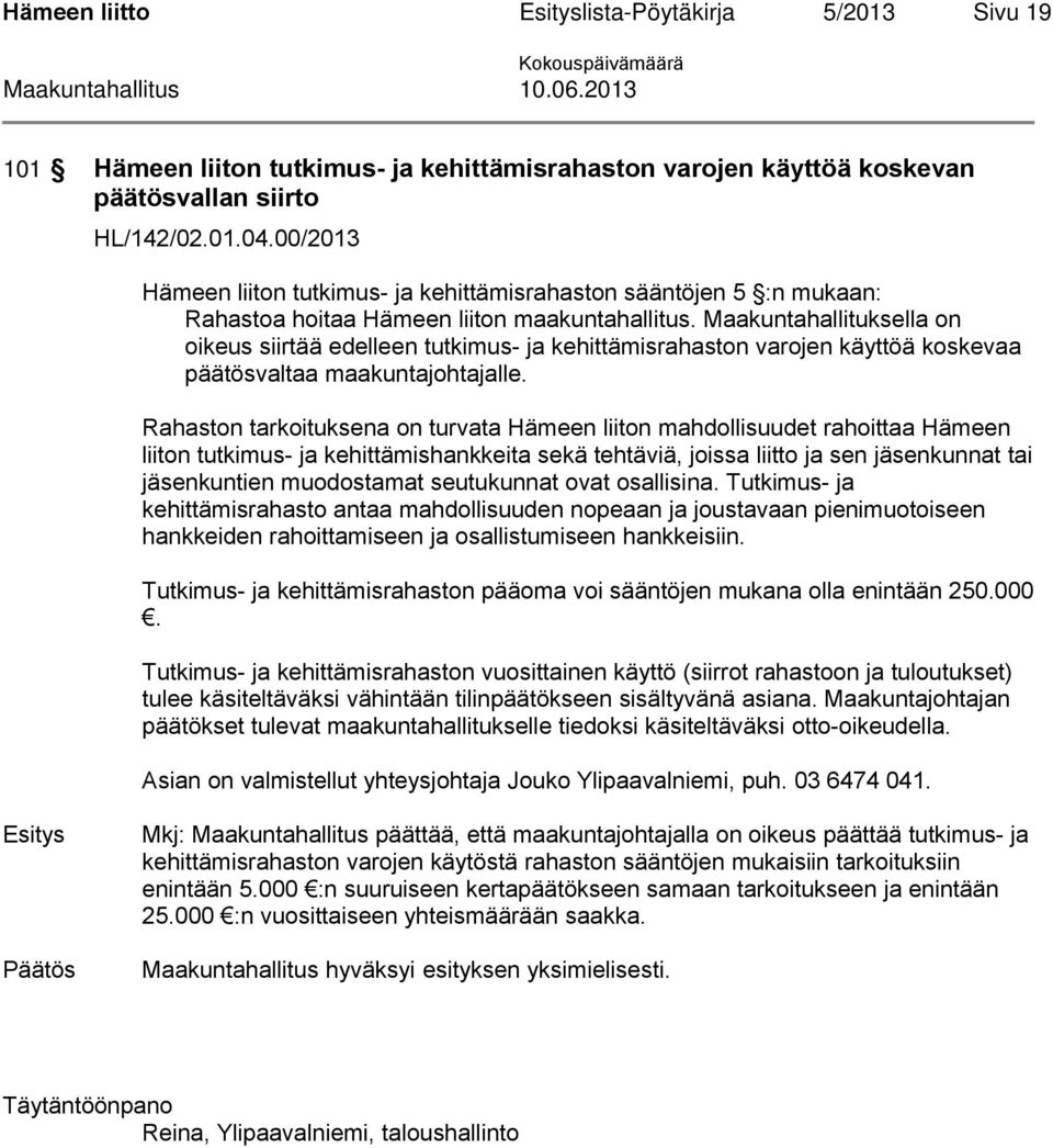 Maakuntahallituksella on oikeus siirtää edelleen tutkimus- ja kehittämisrahaston varojen käyttöä koskevaa päätösvaltaa maakuntajohtajalle.