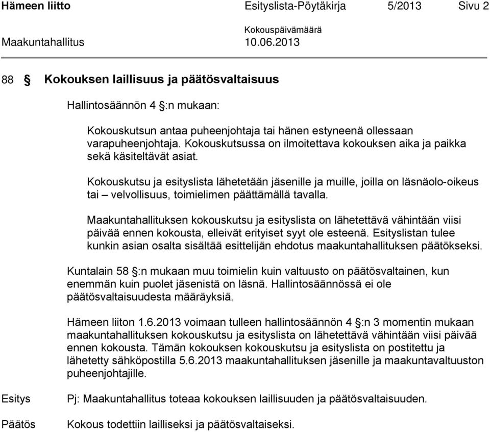 Kokouskutsu ja esityslista lähetetään jäsenille ja muille, joilla on läsnäolo-oikeus tai velvollisuus, toimielimen päättämällä tavalla.