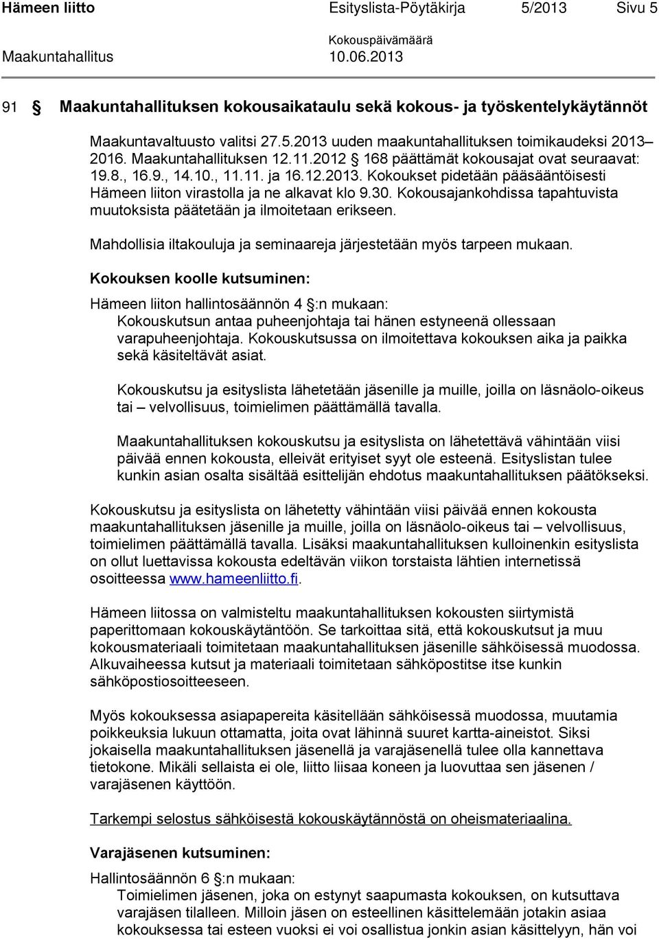 Kokousajankohdissa tapahtuvista muutoksista päätetään ja ilmoitetaan erikseen. Mahdollisia iltakouluja ja seminaareja järjestetään myös tarpeen mukaan.