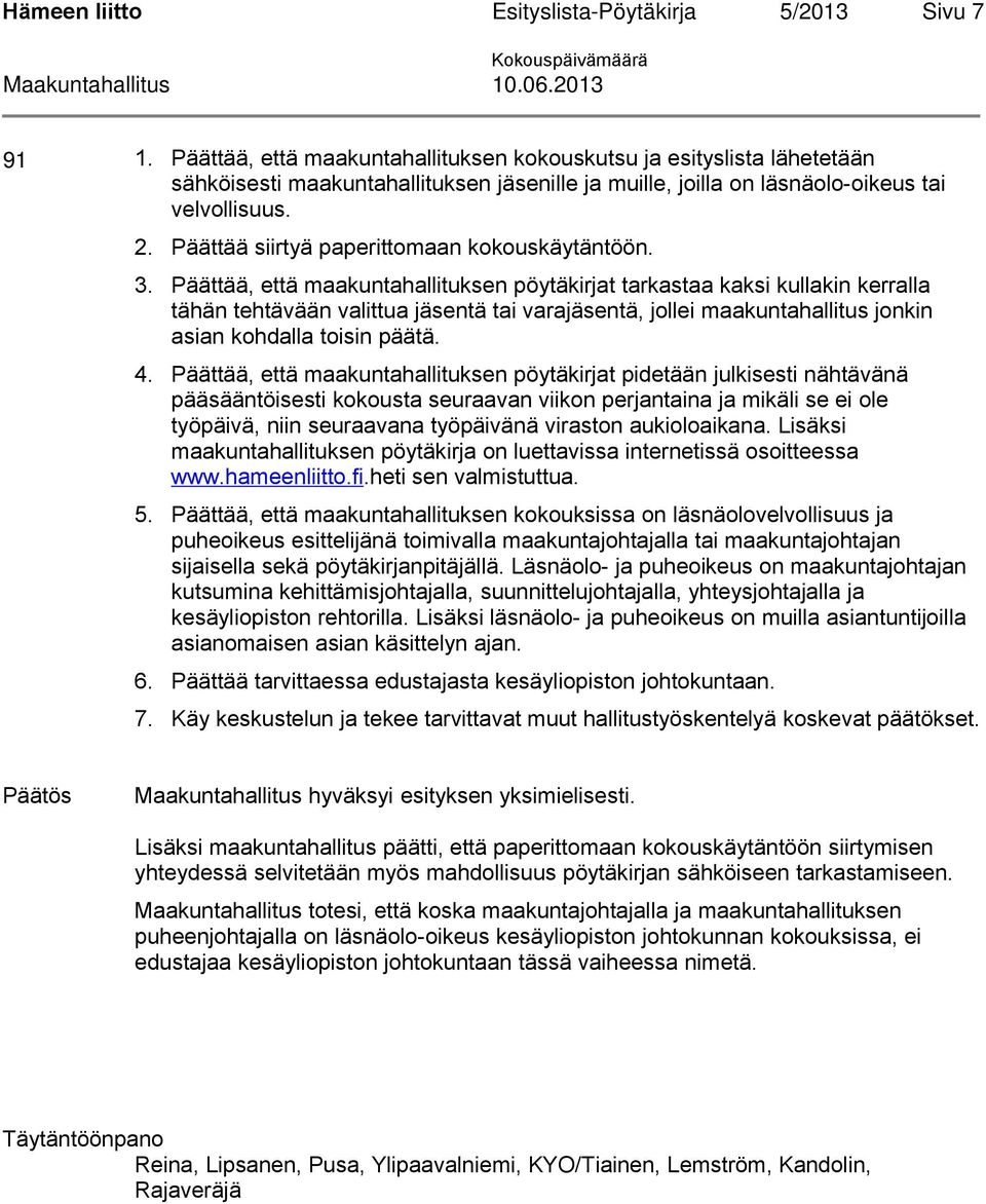 Päättää, että maakuntahallituksen pöytäkirjat tarkastaa kaksi kullakin kerralla tähän tehtävään valittua jäsentä tai varajäsentä, jollei maakuntahallitus jonkin asian kohdalla toisin päätä. 4.